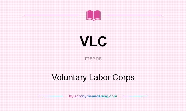 What does VLC mean? It stands for Voluntary Labor Corps
