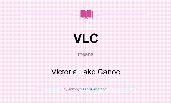 What does VLC mean? It stands for Victoria Lake Canoe