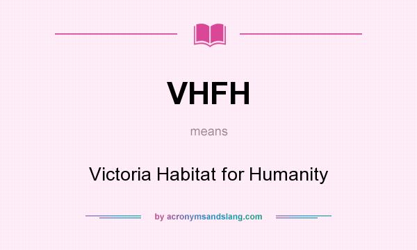 What does VHFH mean? It stands for Victoria Habitat for Humanity