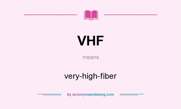 What does VHF mean? It stands for very-high-fiber