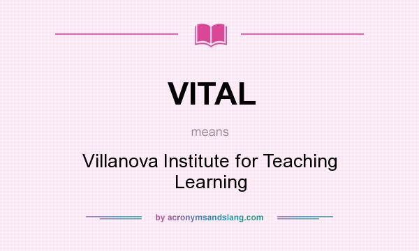 What does VITAL mean? It stands for Villanova Institute for Teaching Learning