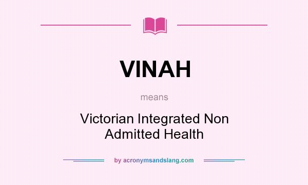 What does VINAH mean? It stands for Victorian Integrated Non Admitted Health