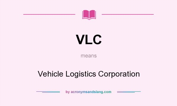 What does VLC mean? It stands for Vehicle Logistics Corporation