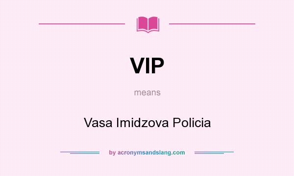 What does VIP mean? It stands for Vasa Imidzova Policia