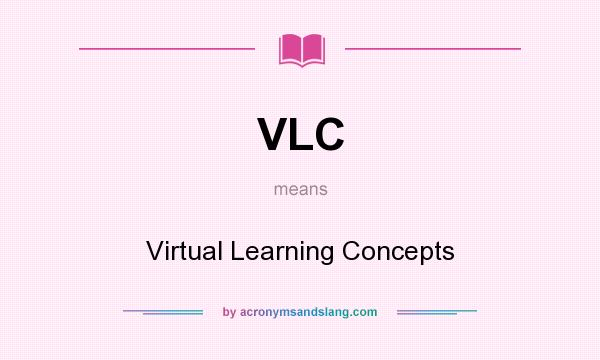 What does VLC mean? It stands for Virtual Learning Concepts