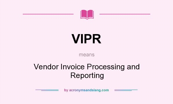 What does VIPR mean? It stands for Vendor Invoice Processing and Reporting