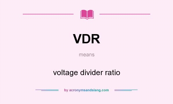What does VDR mean? It stands for voltage divider ratio