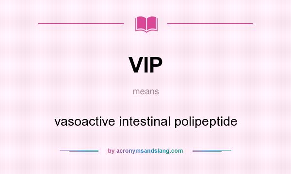 What does VIP mean? It stands for vasoactive intestinal polipeptide
