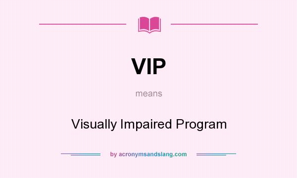 What does VIP mean? It stands for Visually Impaired Program