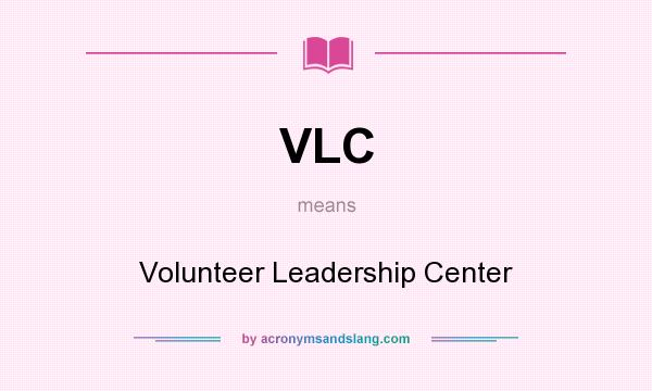 What does VLC mean? It stands for Volunteer Leadership Center