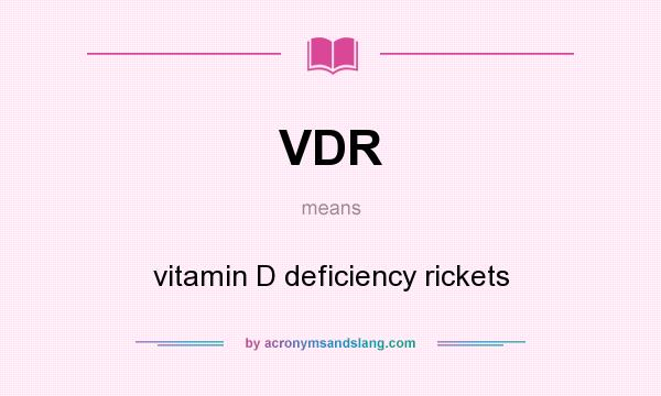 What does VDR mean? It stands for vitamin D deficiency rickets