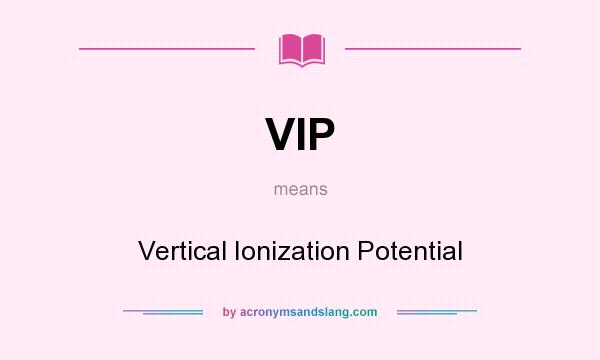 What does VIP mean? It stands for Vertical Ionization Potential