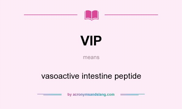 What does VIP mean? It stands for vasoactive intestine peptide