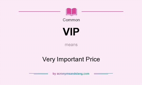 What does VIP mean? It stands for Very Important Price