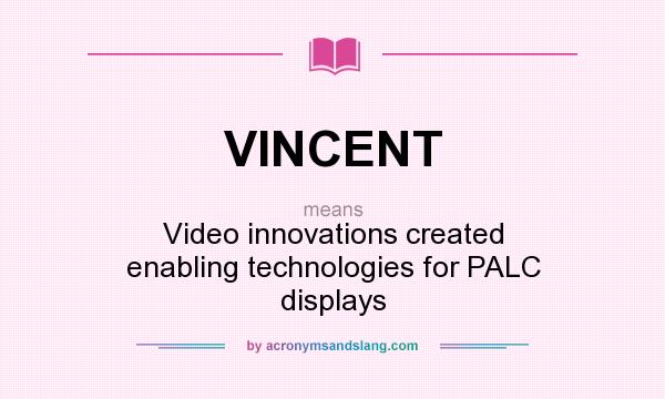What does VINCENT mean? It stands for Video innovations created enabling technologies for PALC displays