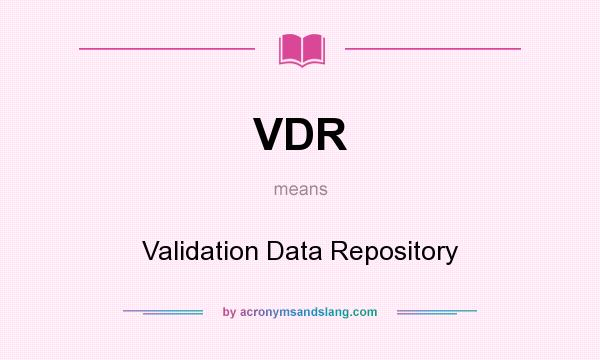 What does VDR mean? It stands for Validation Data Repository
