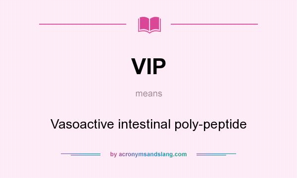 What does VIP mean? It stands for Vasoactive intestinal poly-peptide