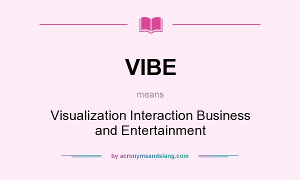 What does VIBE mean? It stands for Visualization Interaction Business and Entertainment