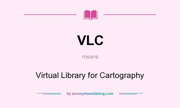 What does VLC mean? It stands for Virtual Library for Cartography