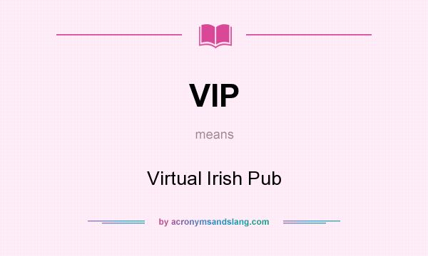 What does VIP mean? It stands for Virtual Irish Pub