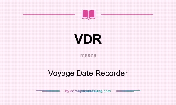 What does VDR mean? It stands for Voyage Date Recorder