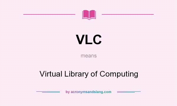What does VLC mean? It stands for Virtual Library of Computing