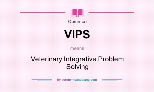 What does VIPS mean? It stands for Veterinary Integrative Problem Solving