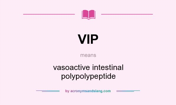 What does VIP mean? It stands for vasoactive intestinal polypolypeptide