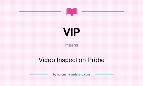 What does VIP mean? It stands for Video Inspection Probe