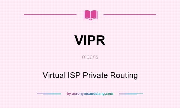 What does VIPR mean? It stands for Virtual ISP Private Routing