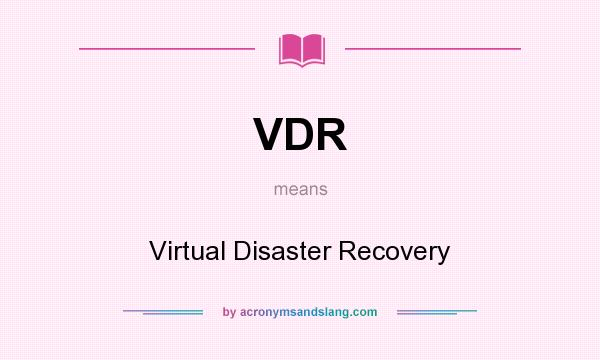 What does VDR mean? It stands for Virtual Disaster Recovery