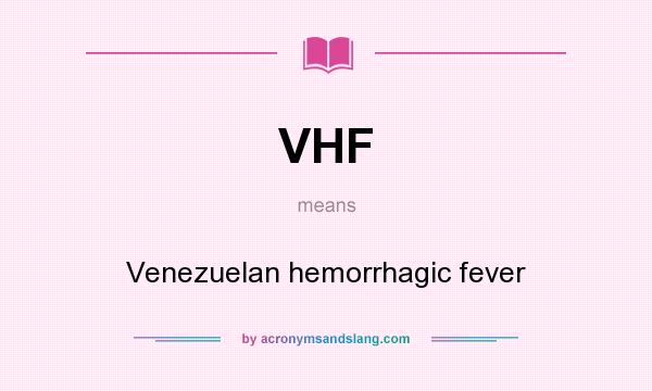 What does VHF mean? It stands for Venezuelan hemorrhagic fever