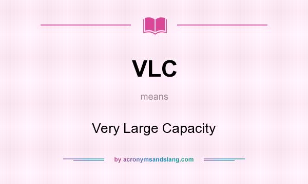What does VLC mean? It stands for Very Large Capacity