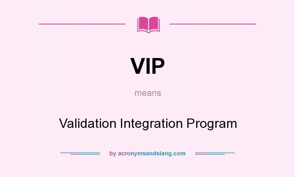 What does VIP mean? It stands for Validation Integration Program