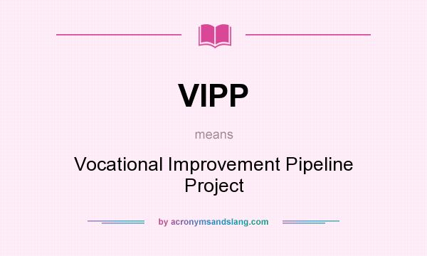 What does VIPP mean? It stands for Vocational Improvement Pipeline Project