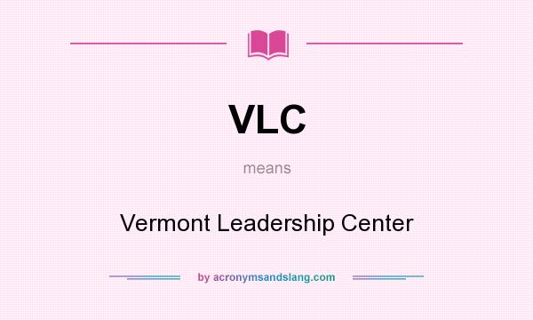 What does VLC mean? It stands for Vermont Leadership Center