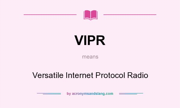 What does VIPR mean? It stands for Versatile Internet Protocol Radio
