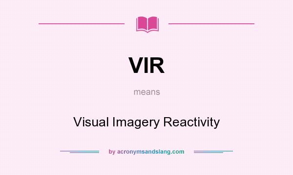 What does VIR mean? It stands for Visual Imagery Reactivity