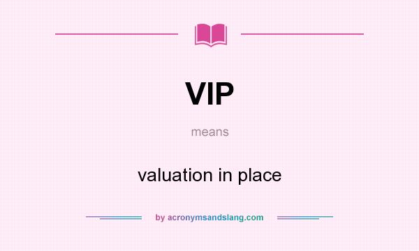 What does VIP mean? It stands for valuation in place