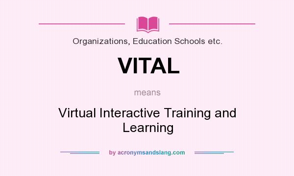 What does VITAL mean? It stands for Virtual Interactive Training and Learning
