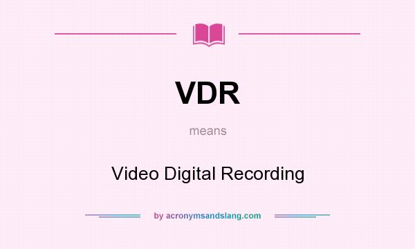 What does VDR mean? It stands for Video Digital Recording