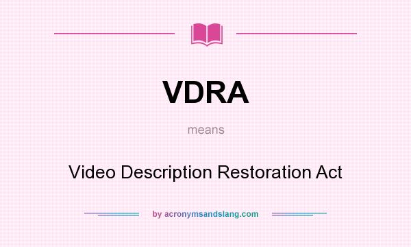 What does VDRA mean? It stands for Video Description Restoration Act