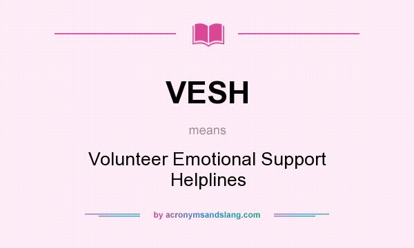 What does VESH mean? It stands for Volunteer Emotional Support Helplines