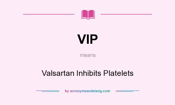 What does VIP mean? It stands for Valsartan Inhibits Platelets