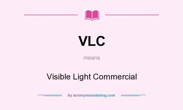 What does VLC mean? It stands for Visible Light Commercial