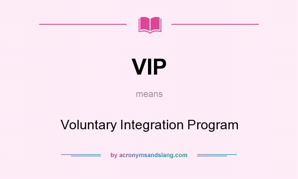What does VIP mean? It stands for Voluntary Integration Program