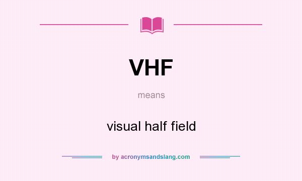 What does VHF mean? It stands for visual half field