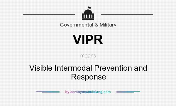 What does VIPR mean? It stands for Visible Intermodal Prevention and Response