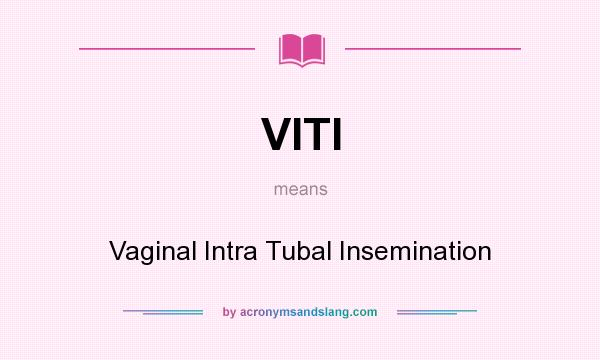 What does VITI mean? It stands for Vaginal Intra Tubal Insemination