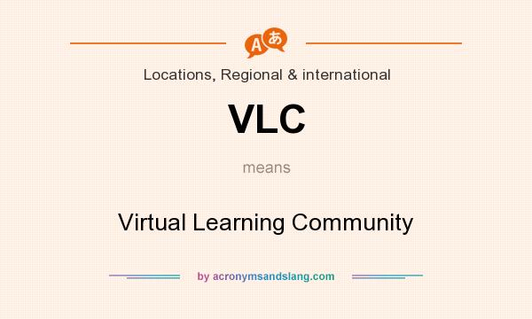What does VLC mean? It stands for Virtual Learning Community